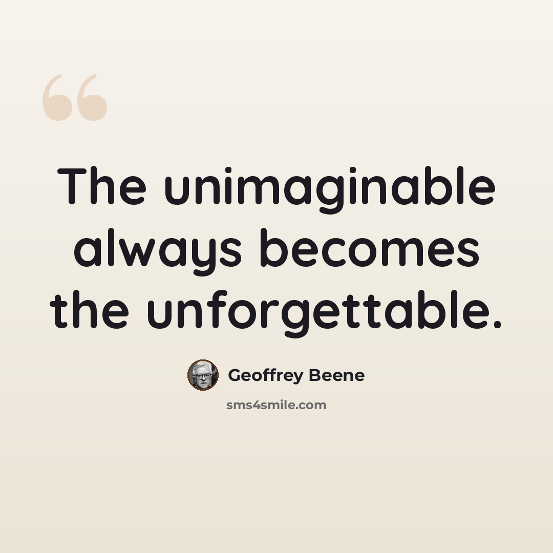 “The unimaginable always becomes the unforgettable.” quote by Geoffrey Beene