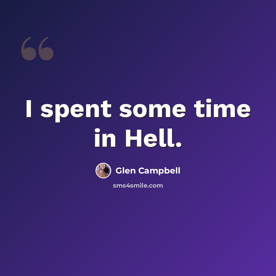 “I spent some time in Hell.” quote by Glen Campbell