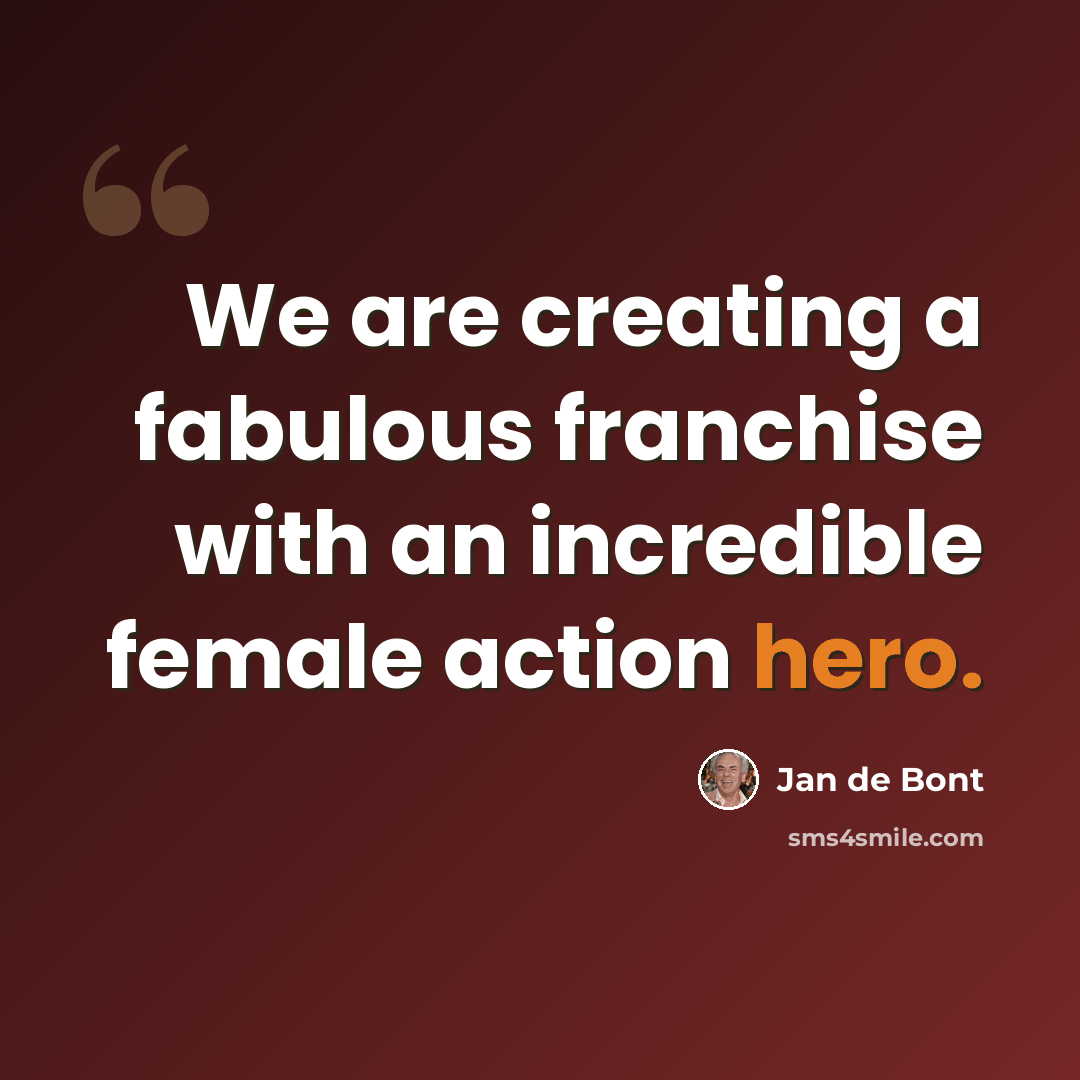 “We are creating a fabulous franchise with an incredible female action hero.” quote by Jan de Bont