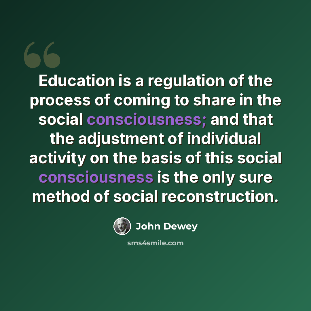 “Education is a regulation of the process of coming to share in the social consciousness; and that the adjustment of individual activity on the basis of this social consciousness is the only sure method of social reconstruction.” quote by John Dewey