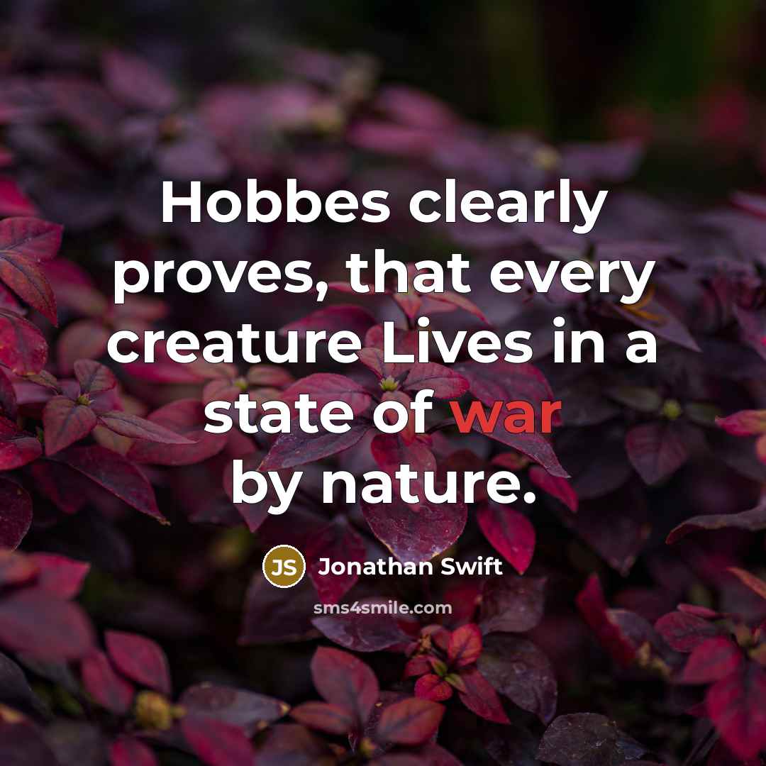 “Hobbes clearly proves, that every creature Lives in a state of war by nature.” quote by Jonathan Swift
