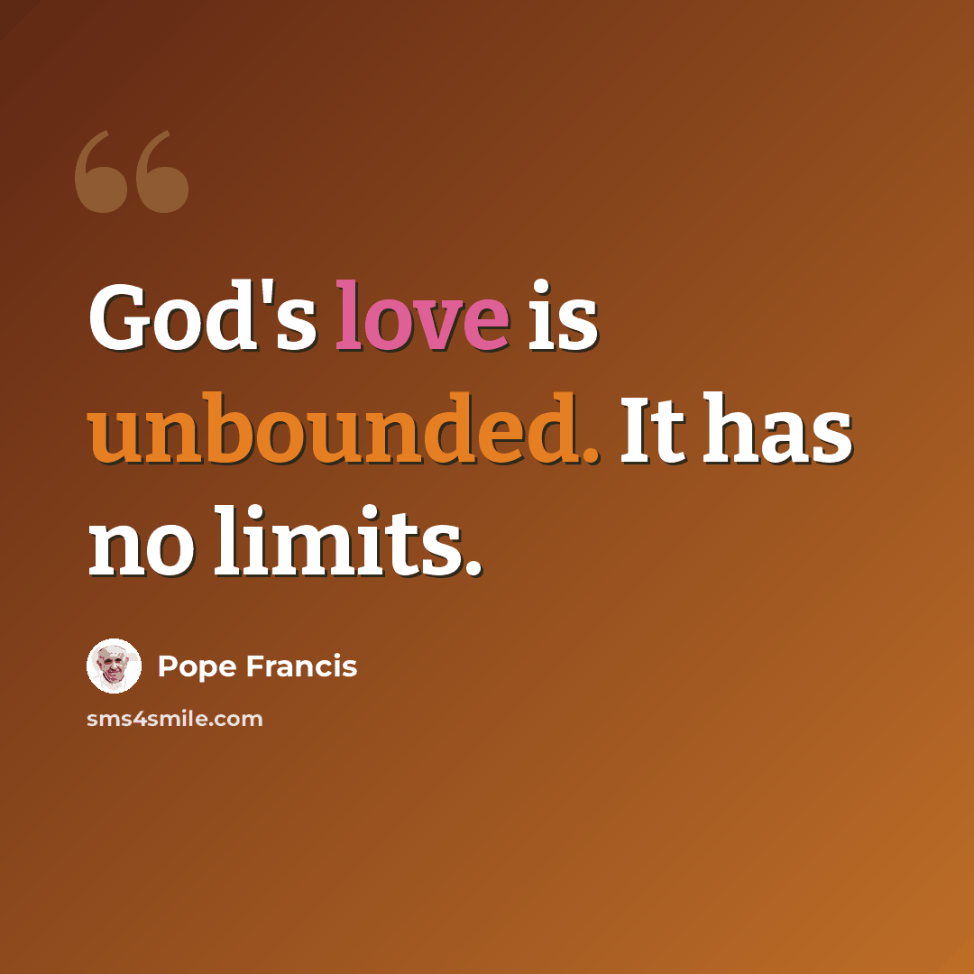 “God's love is unbounded. It has no limits.” quote by Pope Francis