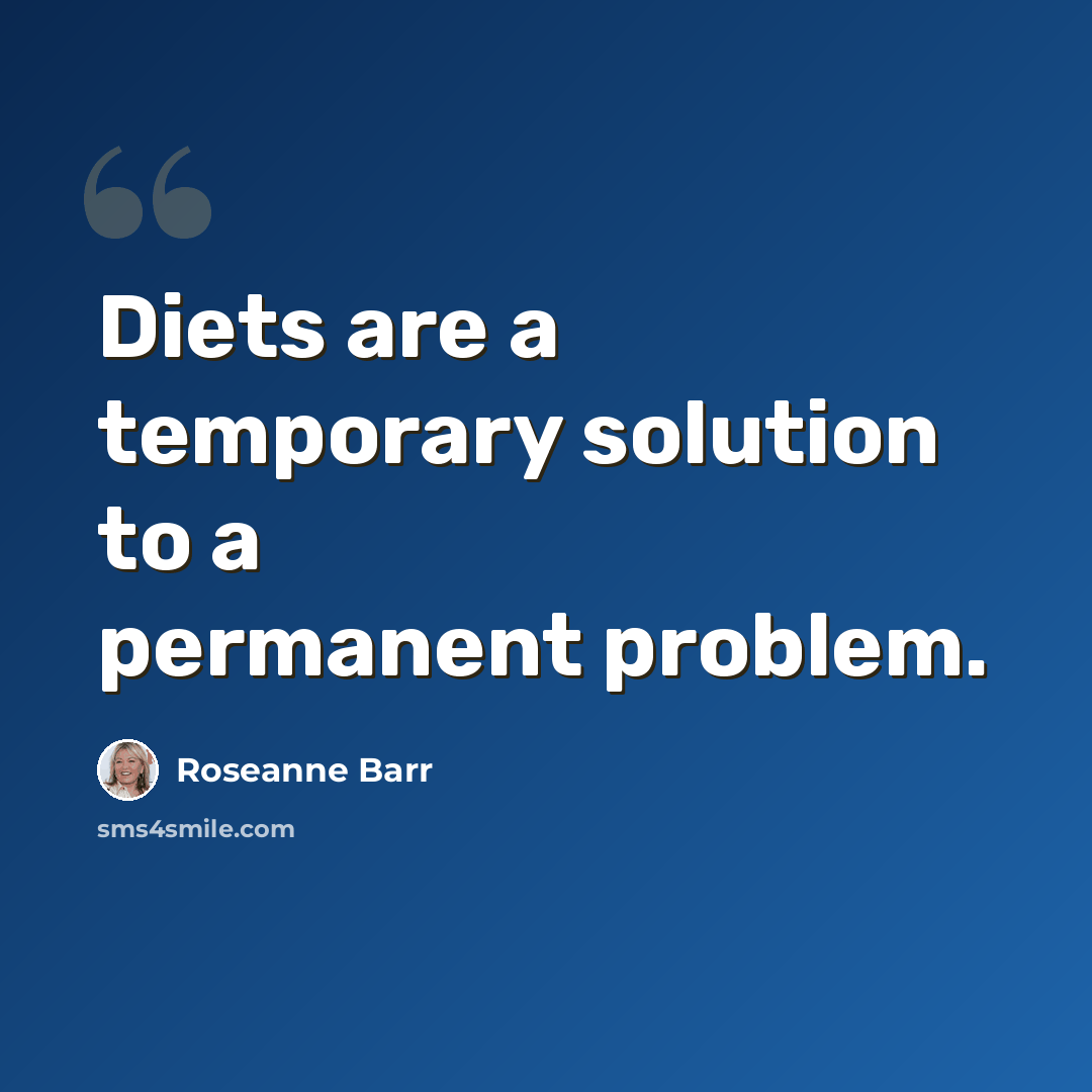 “Diets are a temporary solution to a permanent problem.” quote by Roseanne Barr