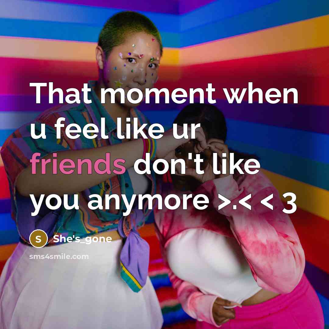 “That moment when u feel like ur friends don't like you anymore >.< < 3” quote by She's_gone