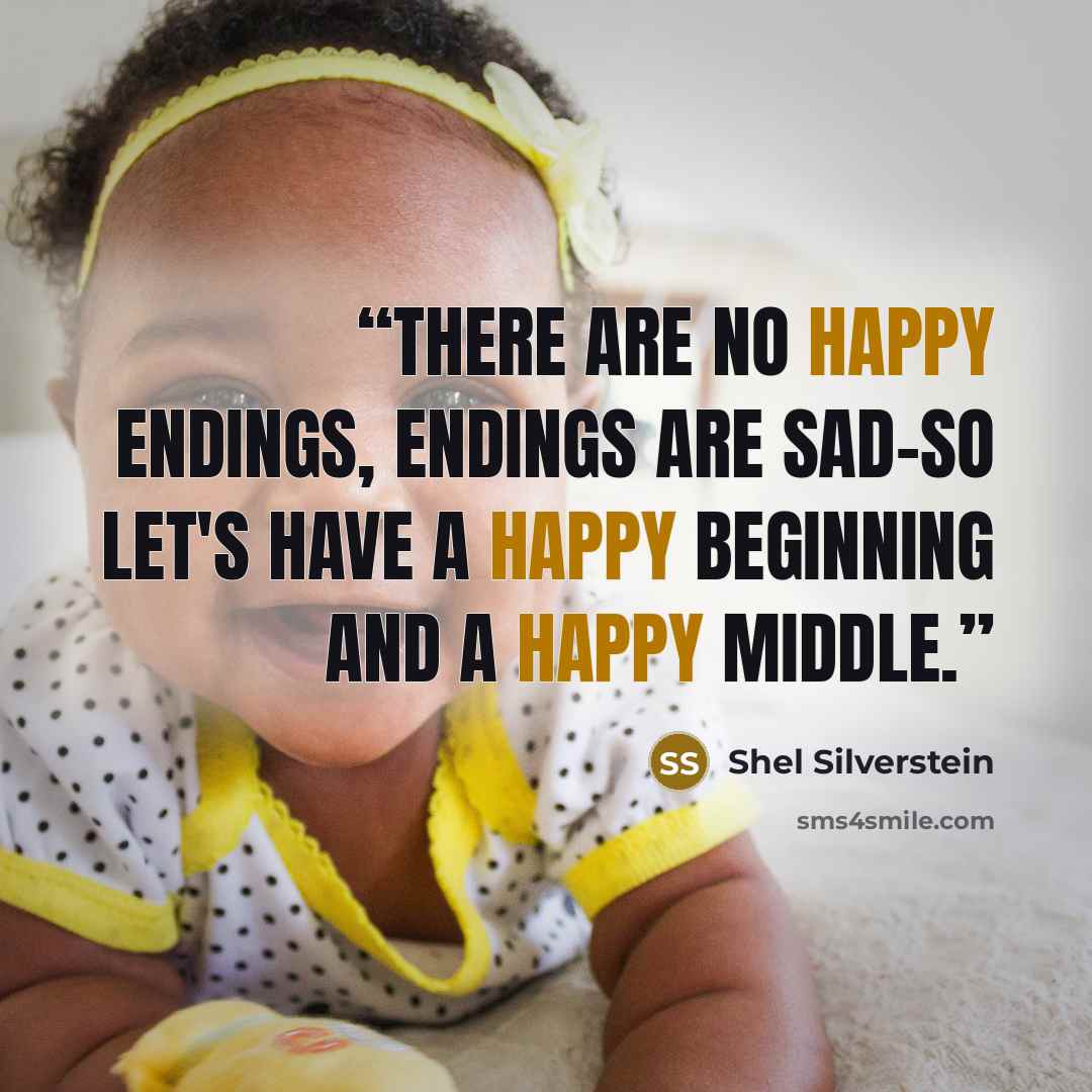 “There are no happy endings, endings are sad-so let's have a happy beginning and a happy middle.” quote by Shel Silverstein