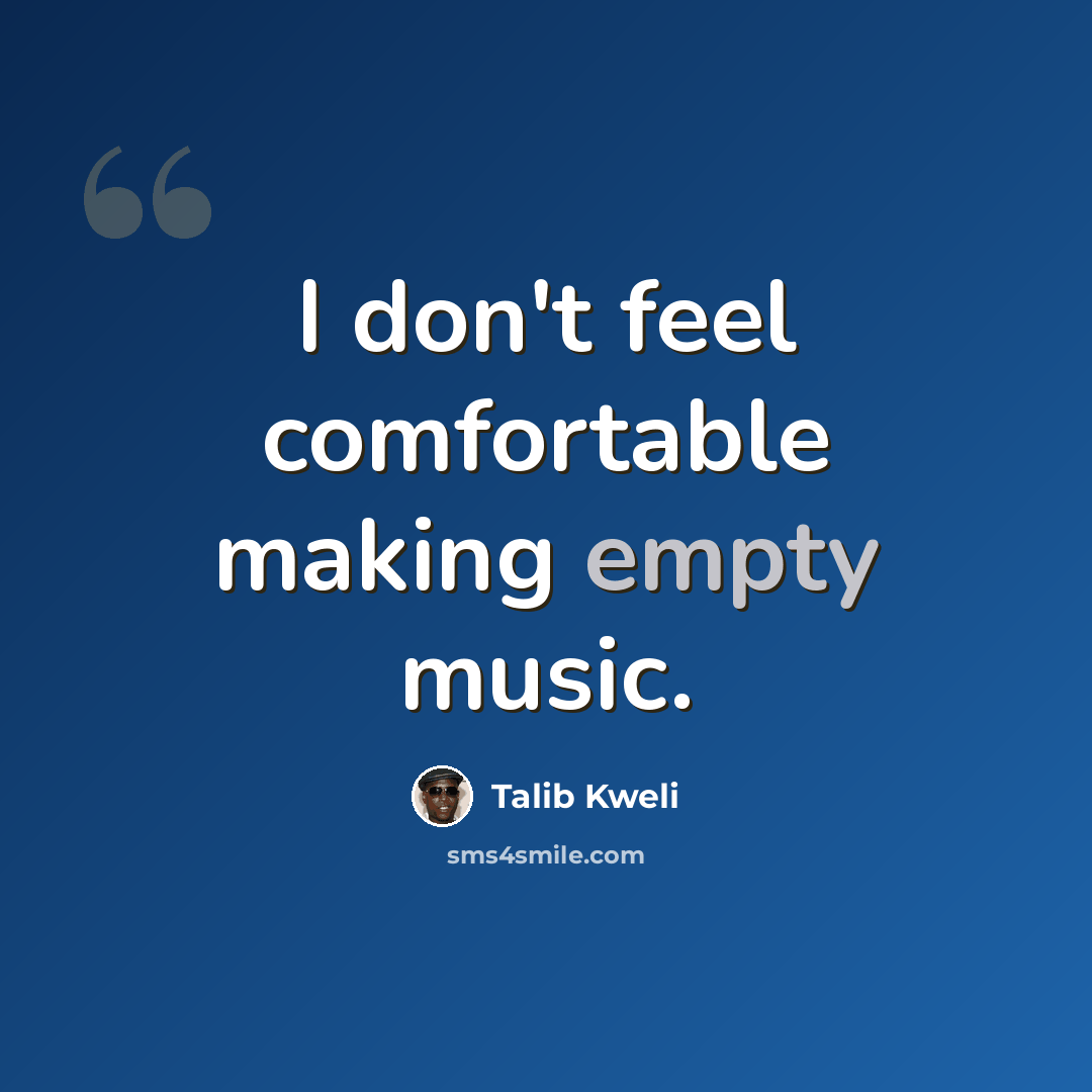 “I don't feel comfortable making empty music.” quote by Talib Kweli