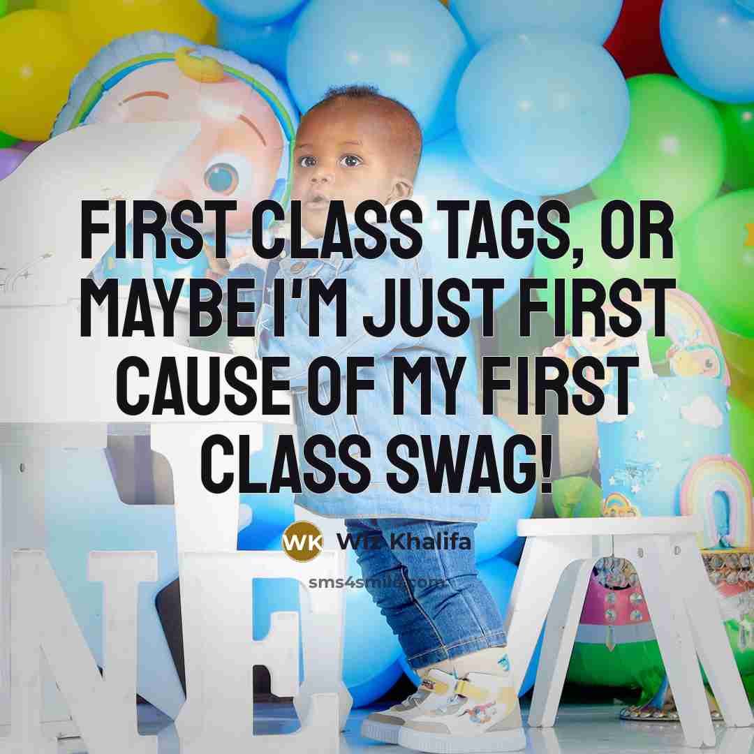 “First class tags, or maybe I'm just first cause of my first class SWAG!” quote by Wiz Khalifa