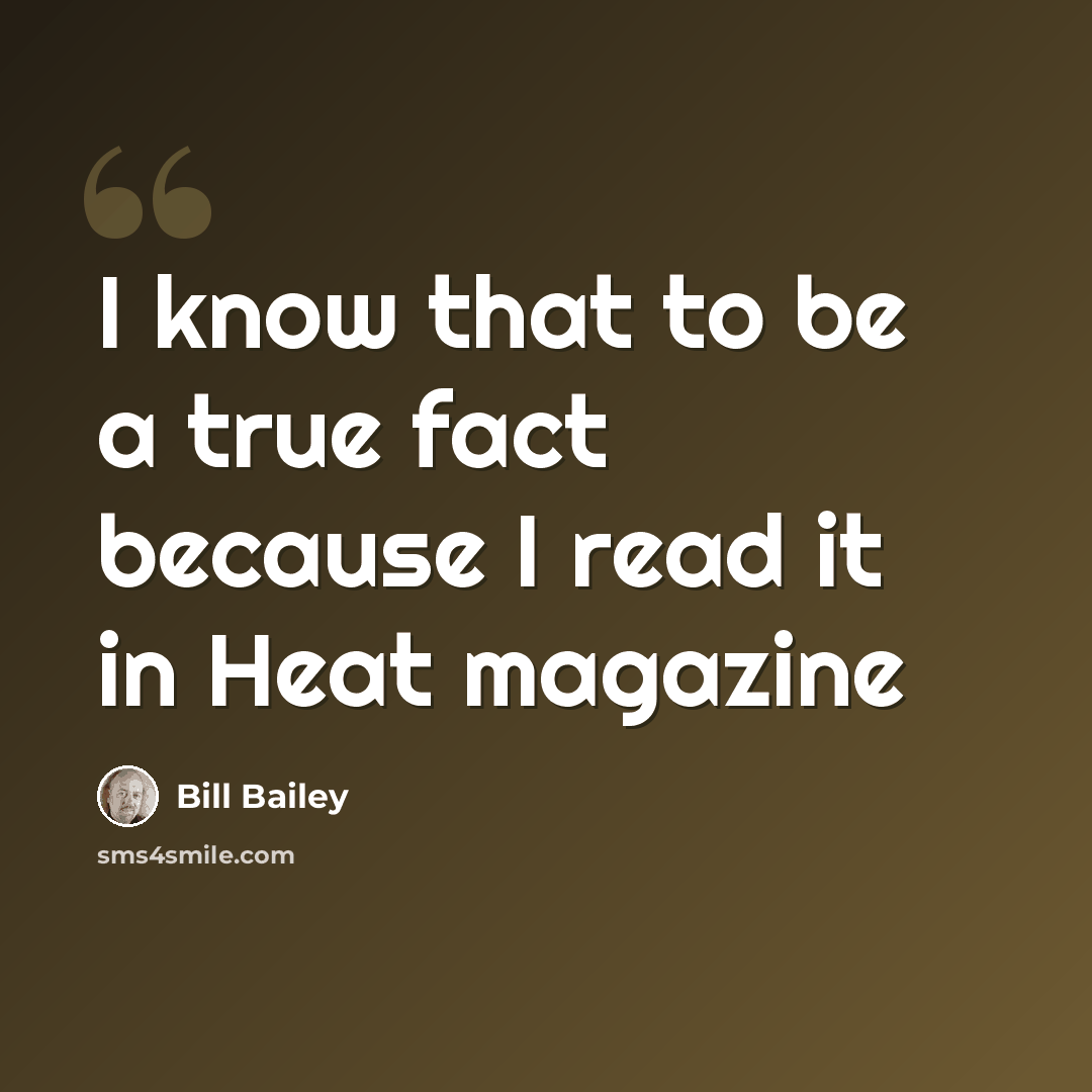 “I know that to be a true fact because I read it in Heat magazine” quote by Bill Bailey