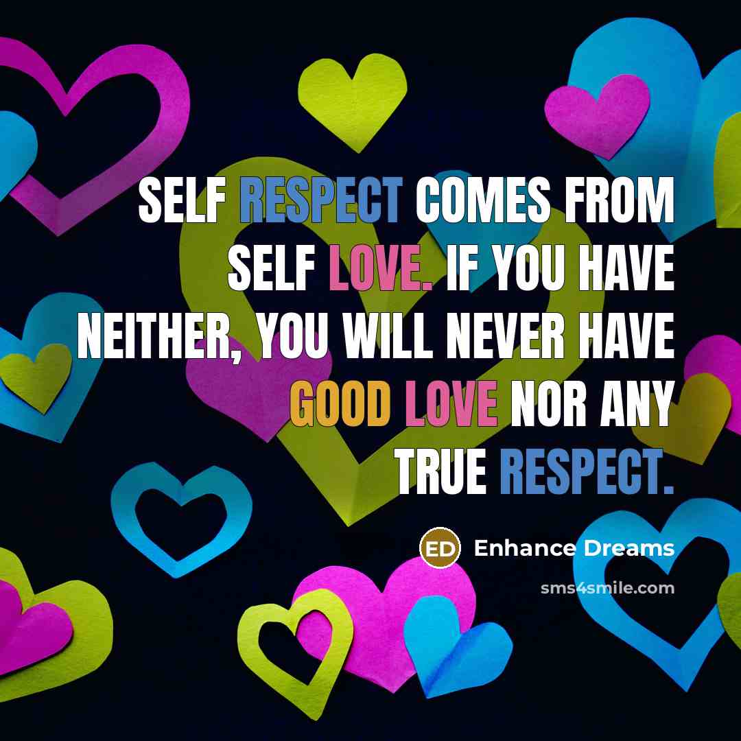“Self respect comes from self love. If you have neither, you will never have good love nor any true respect.” quote by Enhance Dreams