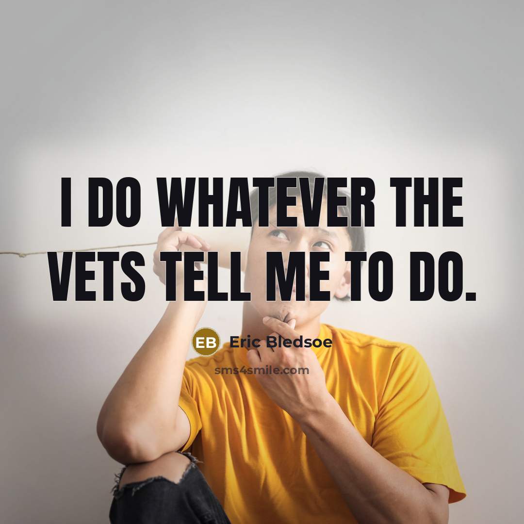 “I do whatever the vets tell me to do.” quote by Eric Bledsoe