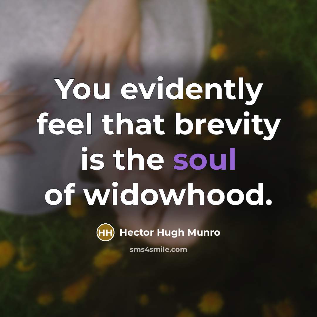 “You evidently feel that brevity is the soul of widowhood.” quote by Hector Hugh Munro