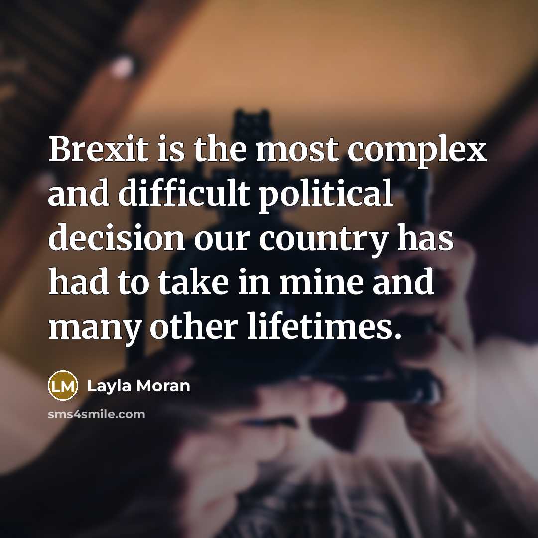 “Brexit is the most complex and difficult political decision our country has had to take in mine and many other lifetimes.” quote by Layla Moran
