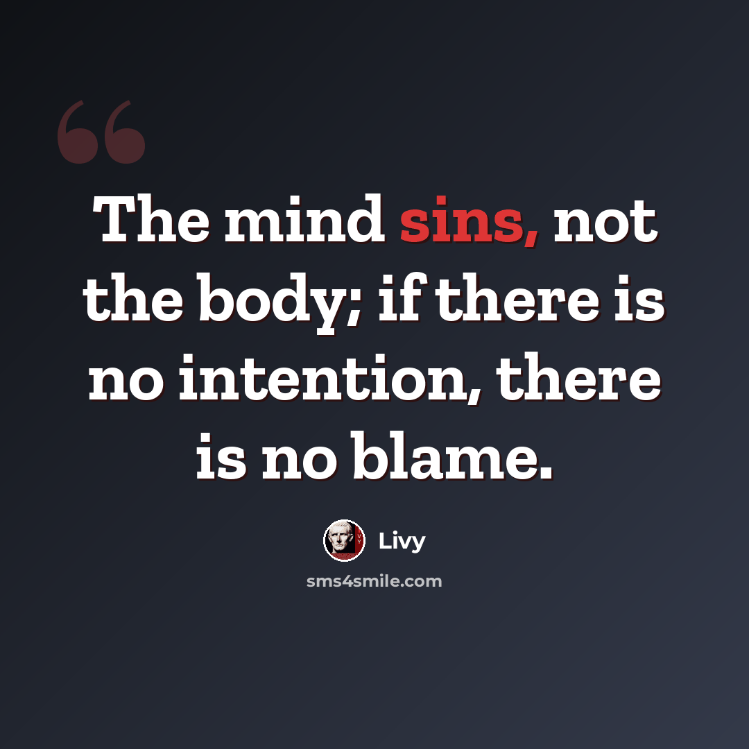 “The mind sins, not the body; if there is no intention, there is no blame.” quote by Livy