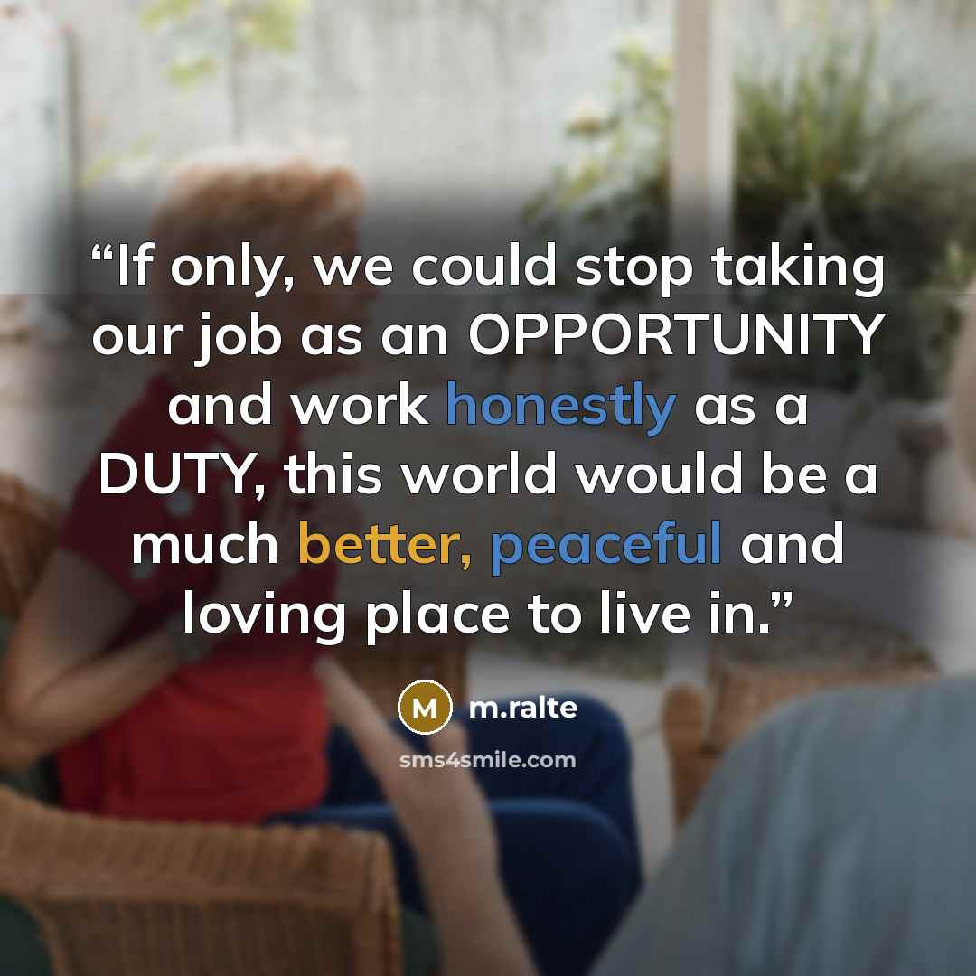“If only, we could stop taking our job as an OPPORTUNITY and work honestly as a DUTY, this world would be a much better, peaceful and loving place to live in.” quote by m.ralte