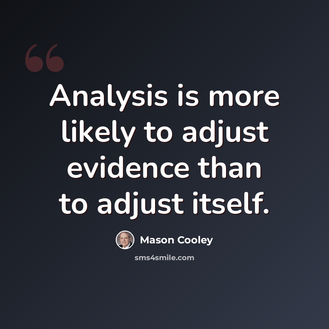 “Analysis is more likely to adjust evidence than to adjust itself.” quote by Mason Cooley