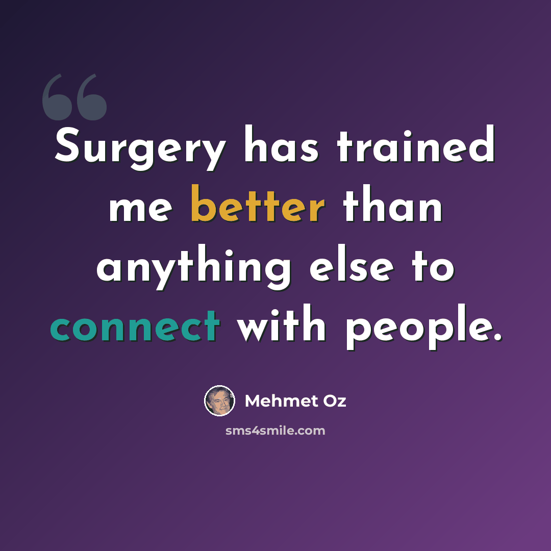 “Surgery has trained me better than anything else to connect with people.” quote by Mehmet Oz