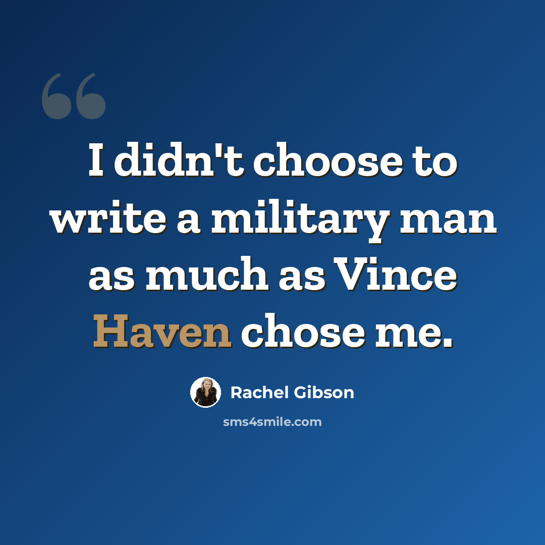 “I didn't choose to write a military man as much as Vince Haven chose me.” quote by Rachel Gibson