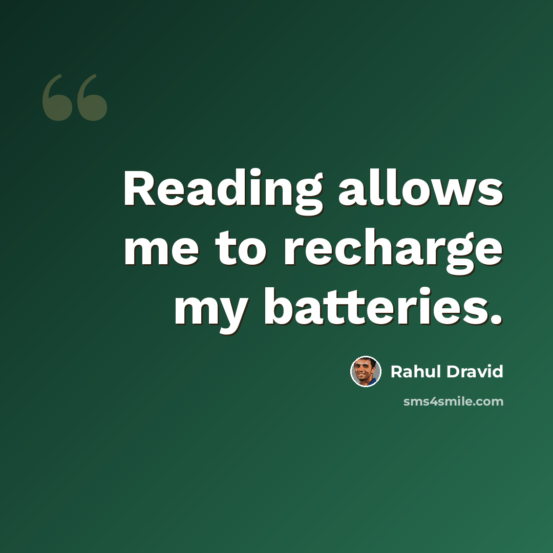 “Reading allows me to recharge my batteries.” quote by Rahul Dravid
