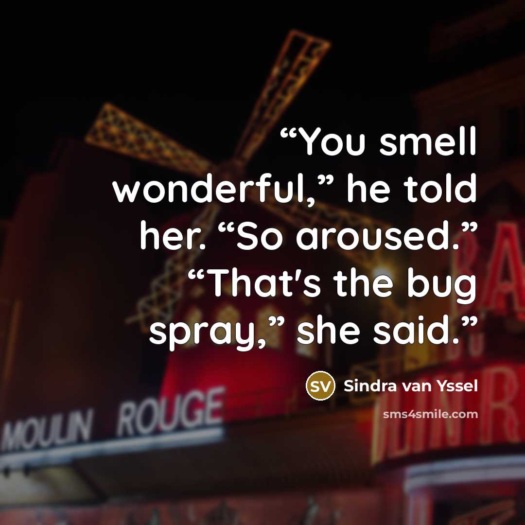 “You smell wonderful,” he told her. “So aroused.” “That's the bug spray,” she said.” quote by Sindra van Yssel