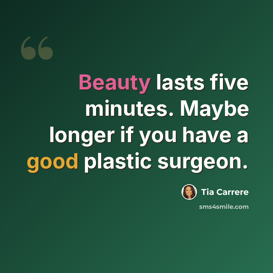 “Beauty lasts five minutes. Maybe longer if you have a good plastic surgeon.” quote by Tia Carrere