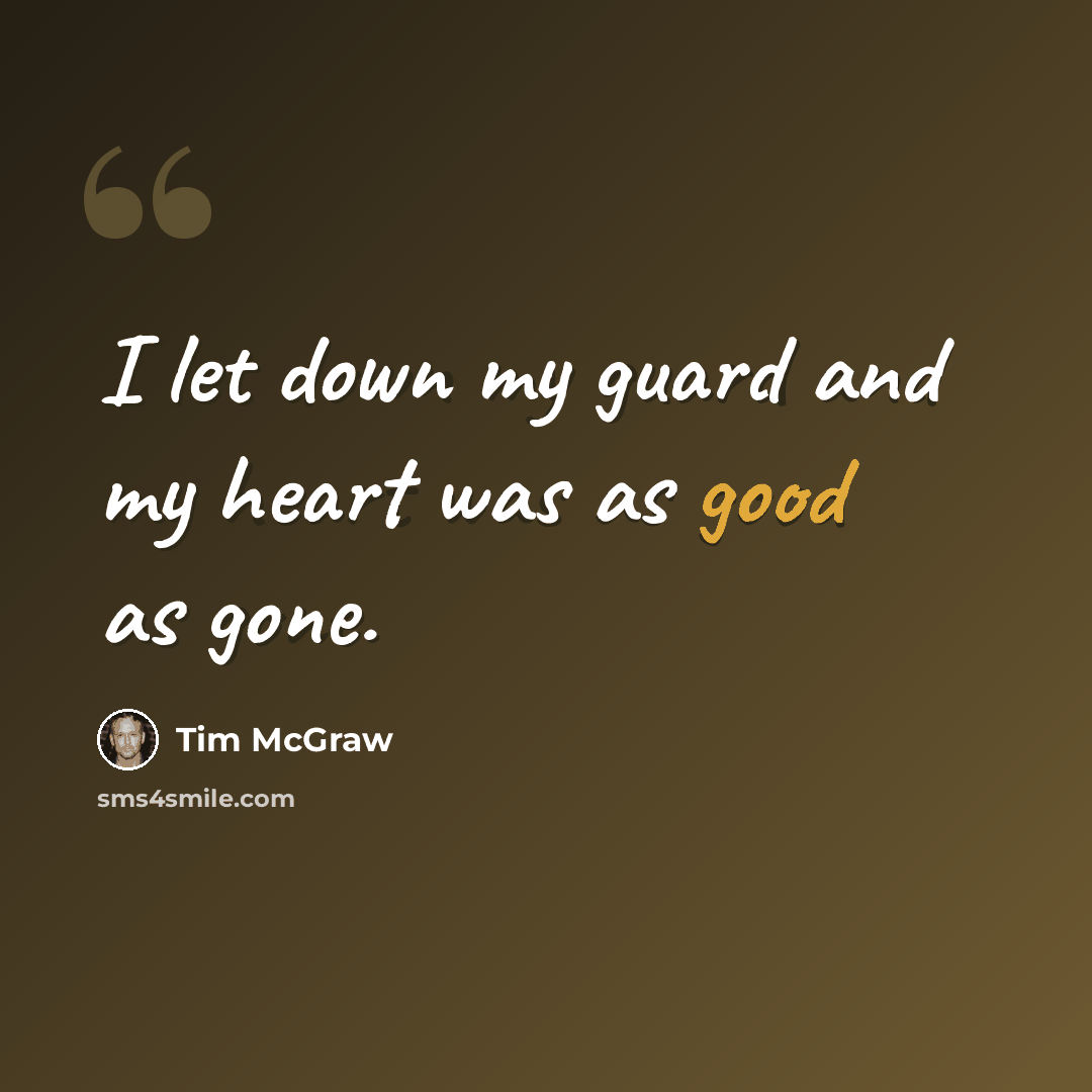 “I let down my guard and my heart was as good as gone.” quote by Tim McGraw