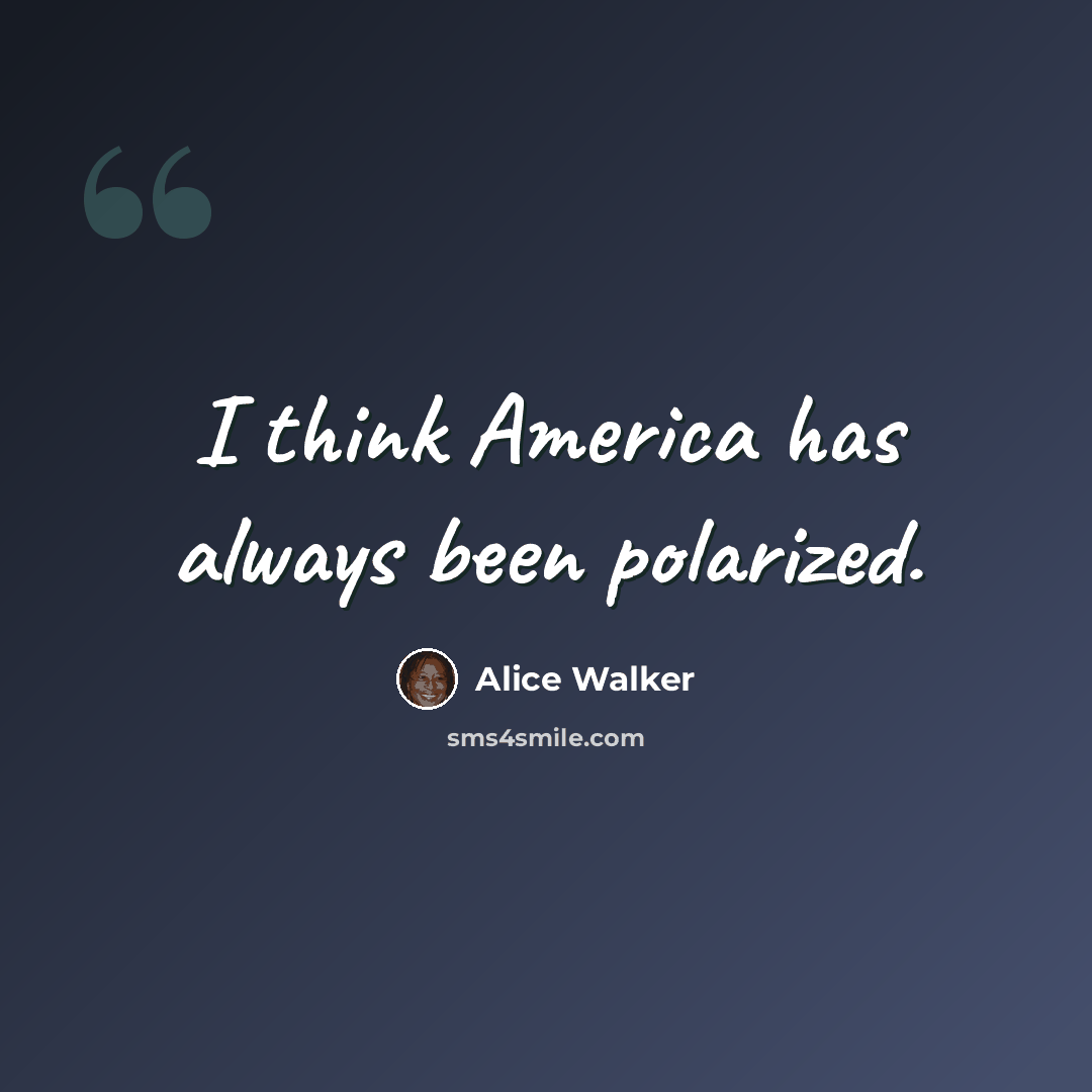 “I think America has always been polarized.” quote by Alice Walker