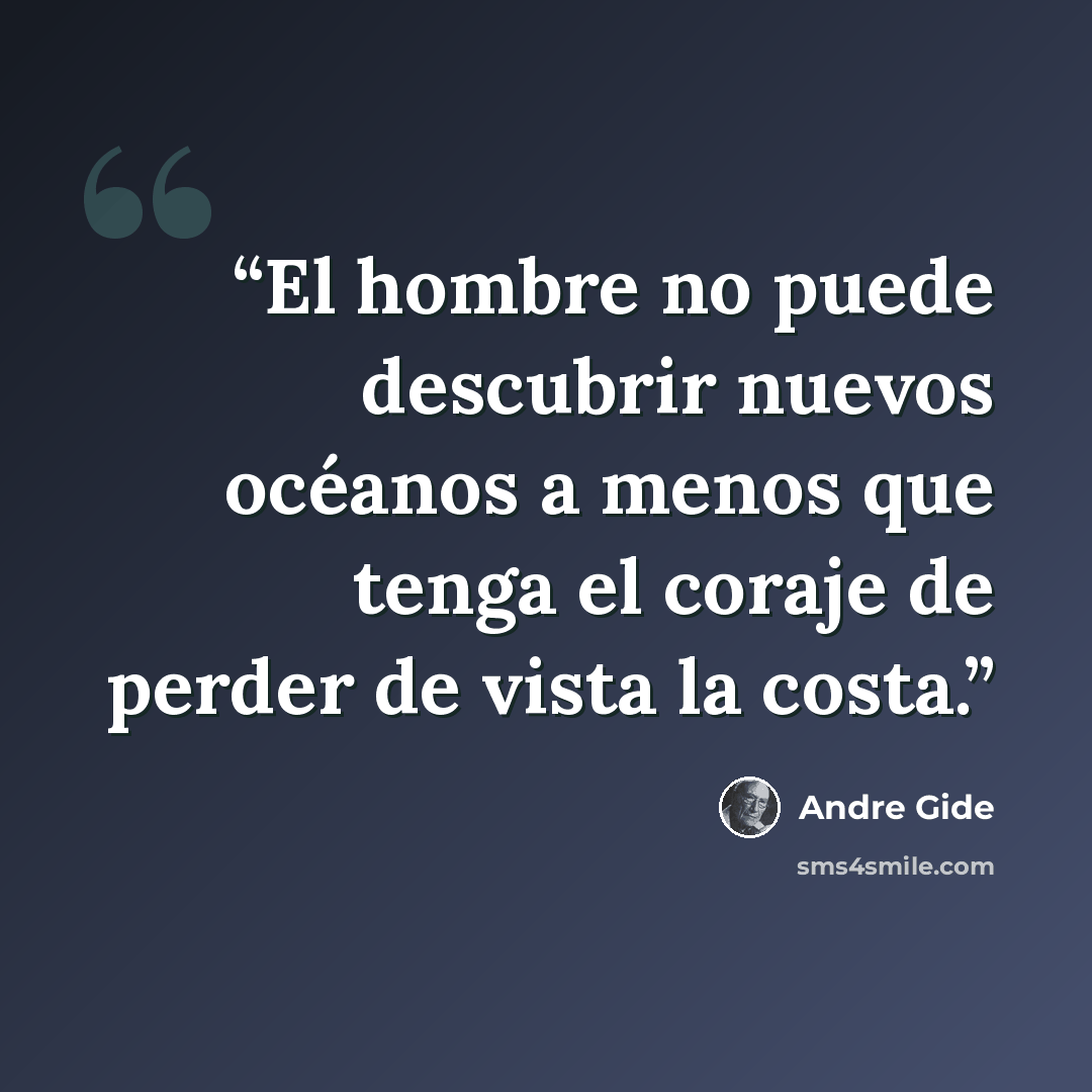 “El hombre no puede descubrir nuevos océanos a menos que tenga el coraje de perder de vista la costa.” quote by André Gide