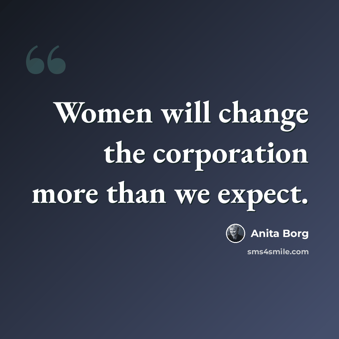 “Women will change the corporation more than we expect.” quote by Anita Borg
