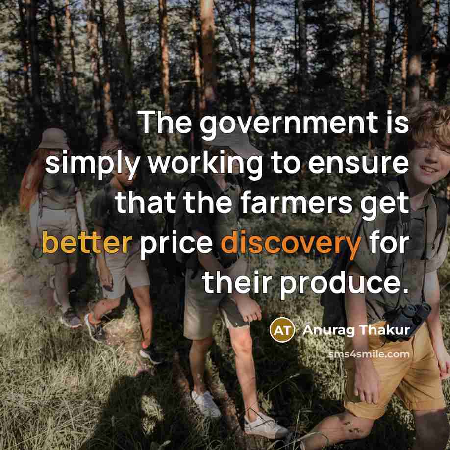 “The government is simply working to ensure that the farmers get better price discovery for their produce.” quote by Anurag Thakur