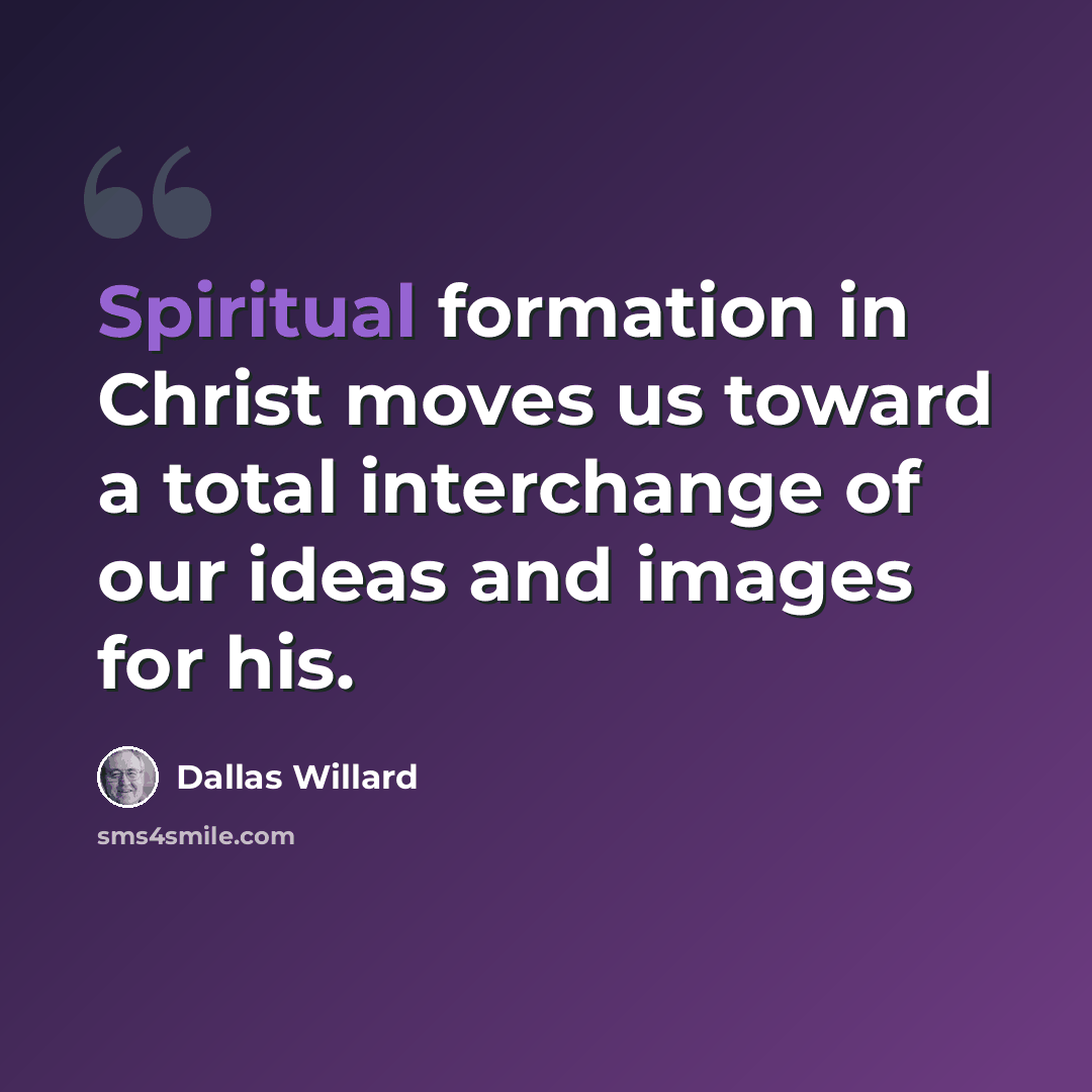 “Spiritual formation in Christ moves us toward a total interchange of our ideas and images for his.” quote by Dallas Willard