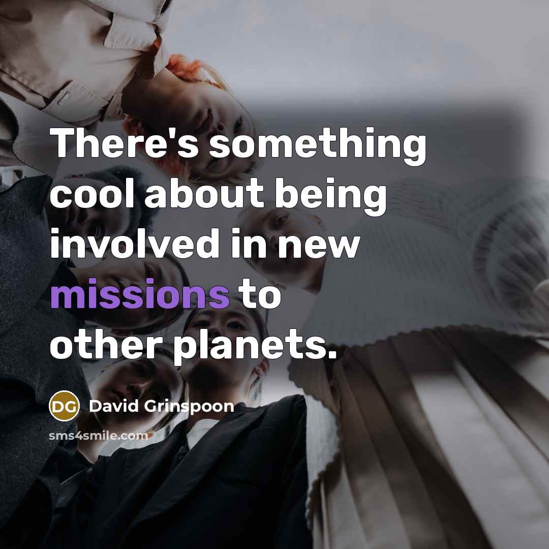 “There's something cool about being involved in new missions to other planets.” quote by David Grinspoon