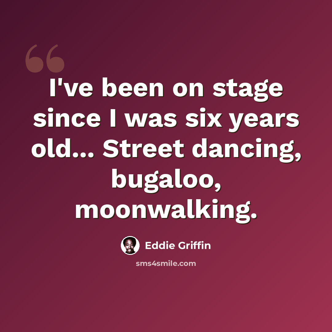 “I've been on stage since I was six years old... Street dancing, bugaloo, moonwalking.” quote by Eddie Griffin
