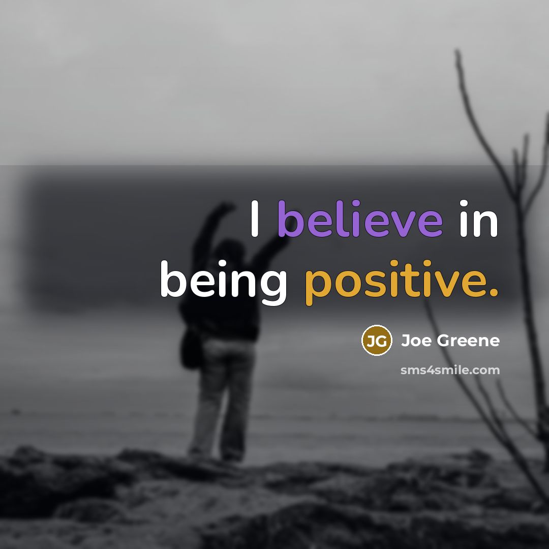 “I believe in being positive.” quote by Joe Greene