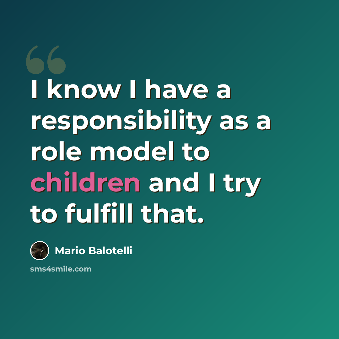 “I know I have a responsibility as a role model to children and I try to fulfill that.” quote by Mario Balotelli