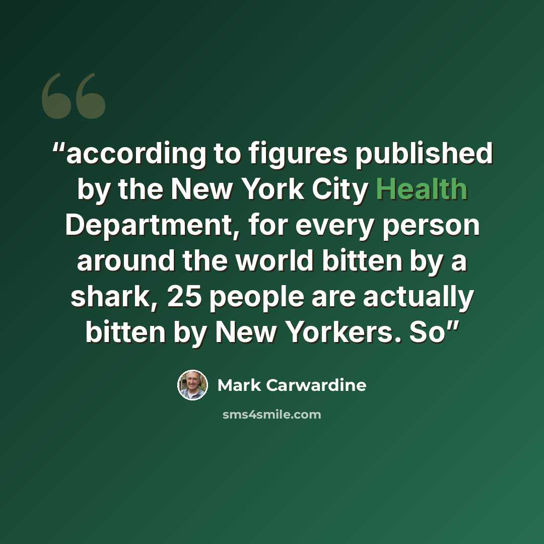“according to figures published by the New York City Health Department, for every person around the world bitten by a shark, 25 people are actually bitten by New Yorkers. So” quote by Mark Carwardine