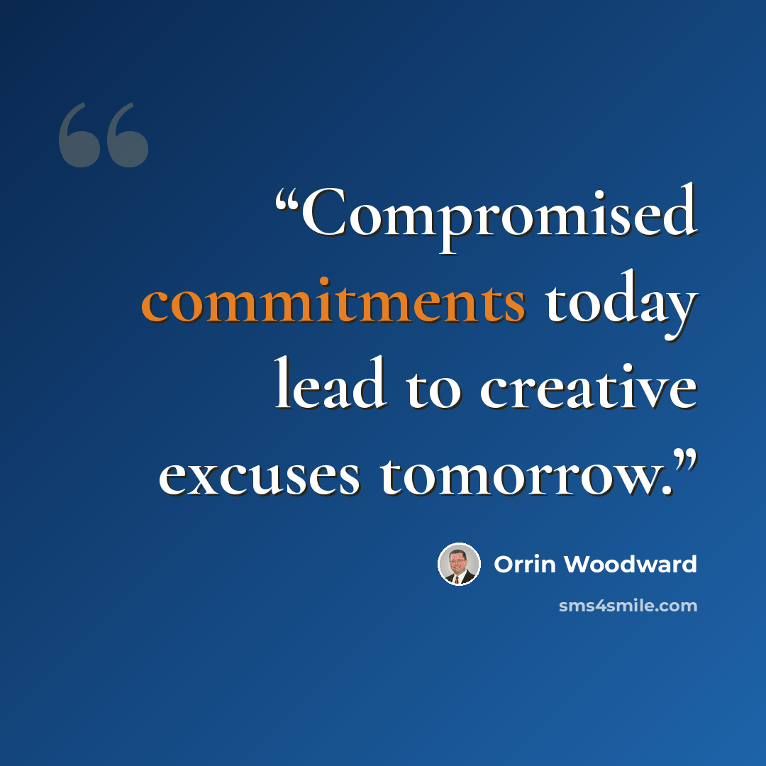 “Compromised commitments today lead to creative excuses tomorrow.” quote by Orrin Woodward
