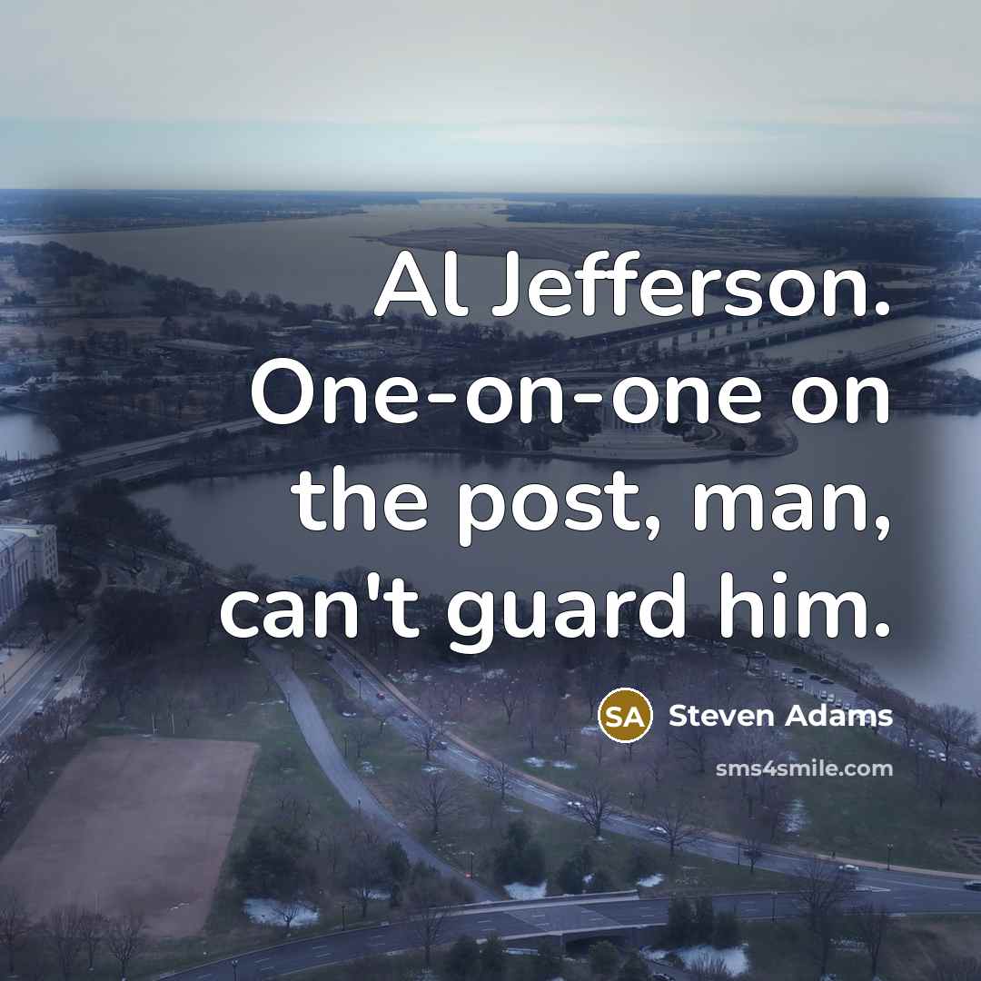 “Al Jefferson. One-on-one on the post, man, can't guard him.” quote by Steven Adams