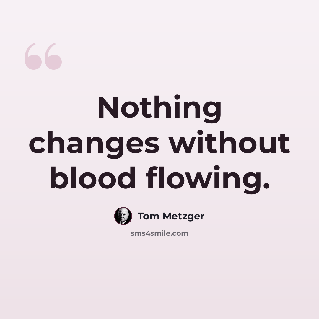 “Nothing changes without blood flowing.” quote by Tom Metzger