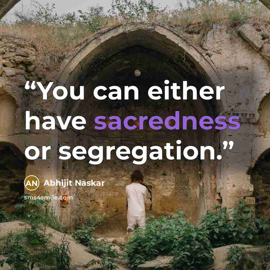 “You can either have sacredness or segregation.” quote by Abhijit Naskar