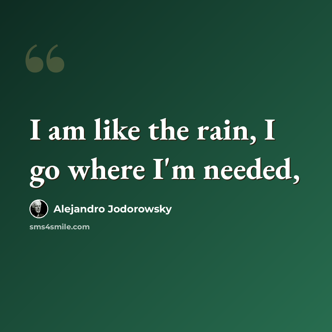 “I am like the rain, I go where I'm needed,” quote by Alejandro Jodorowsky