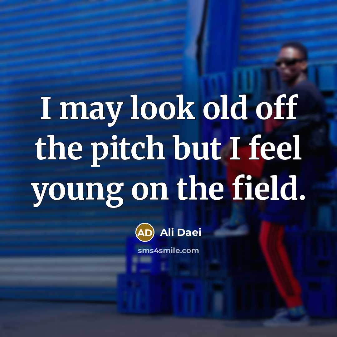 “I may look old off the pitch but I feel young on the field.” quote by Ali Daei