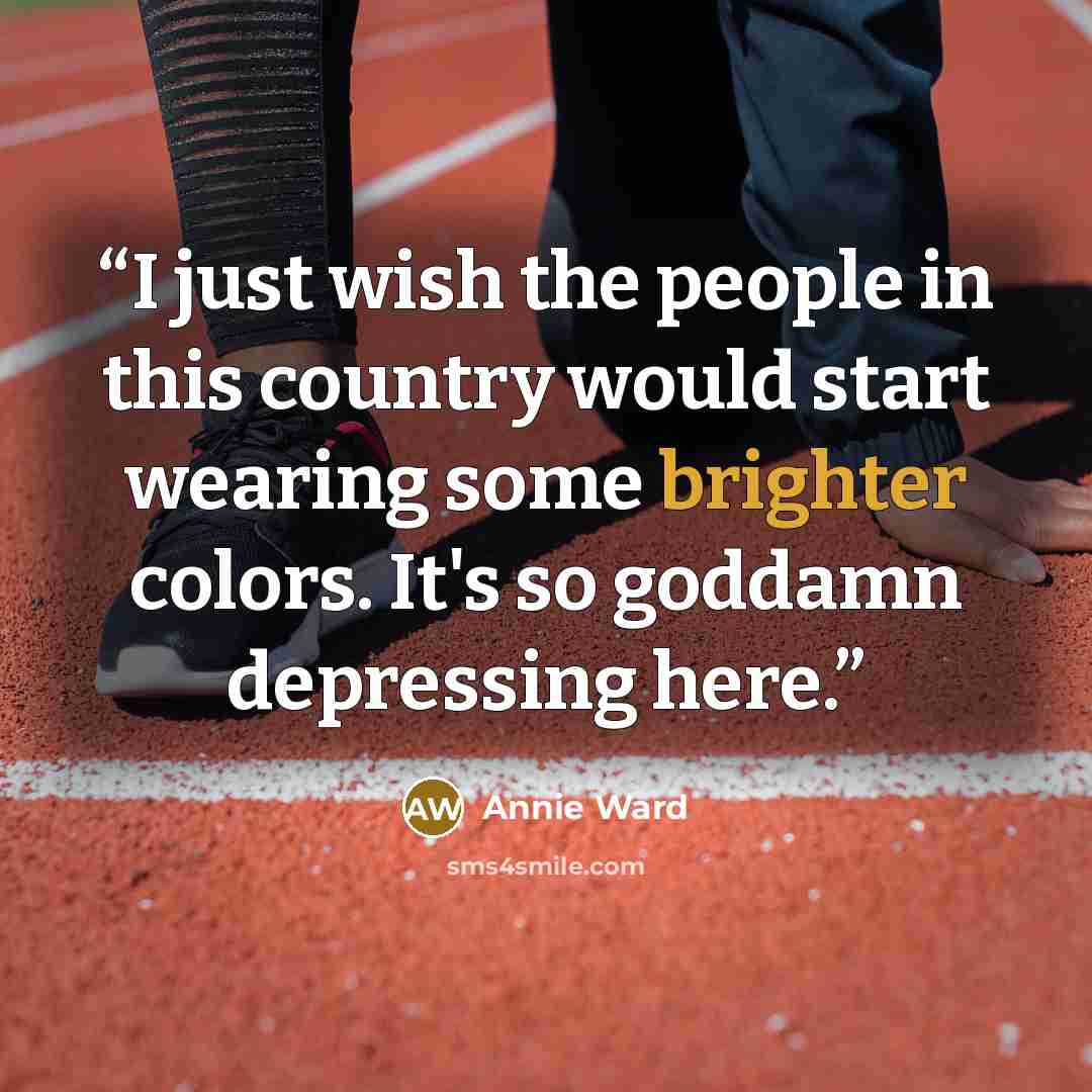 “I just wish the people in this country would start wearing some brighter colors. It's so goddamn depressing here.” quote by Annie Ward