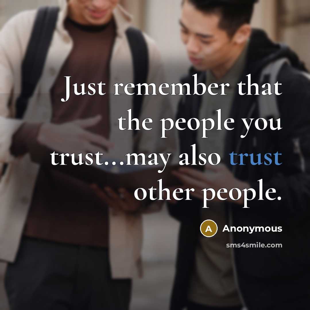 “Just remember that the people you trust...may also trust other people.” quote by Anonymous