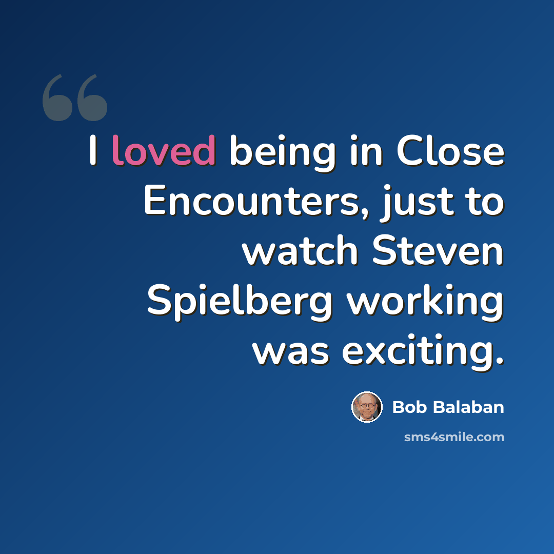 “I loved being in Close Encounters, just to watch Steven Spielberg working was exciting.” quote by Bob Balaban