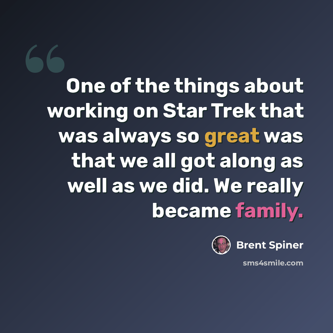 “One of the things about working on Star Trek that was always so great was that we all got along as well as we did. We really became family.” quote by Brent Spiner
