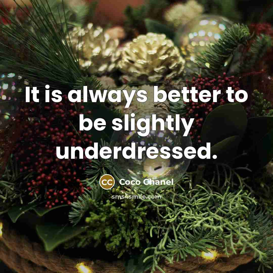 “It is always better to be slightly underdressed.” quote by Coco Chanel
