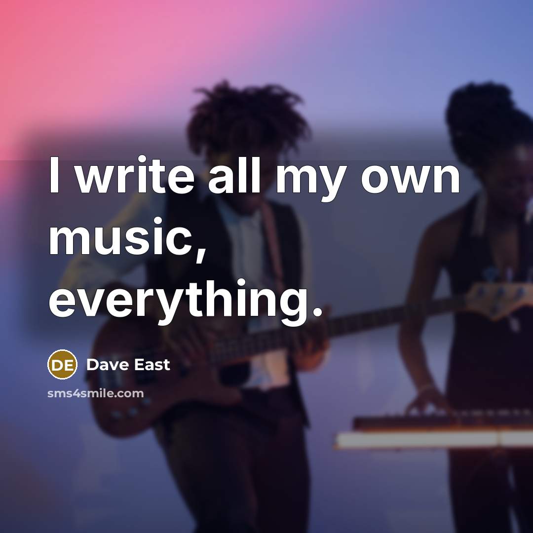 “I write all my own music, everything.” quote by Dave East