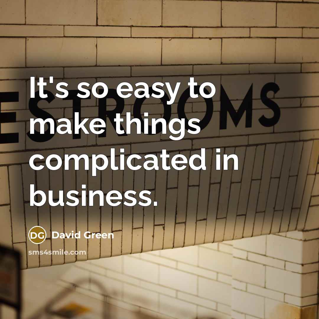 “It's so easy to make things complicated in business.” quote by David Green