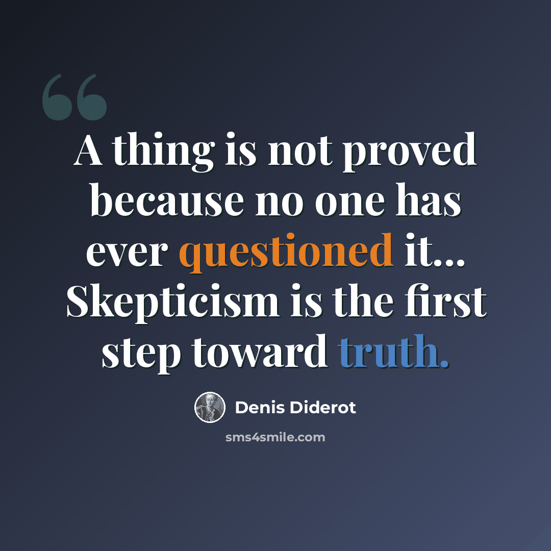 “A thing is not proved because no one has ever questioned it... Skepticism is the first step toward truth.” quote by Denis Diderot