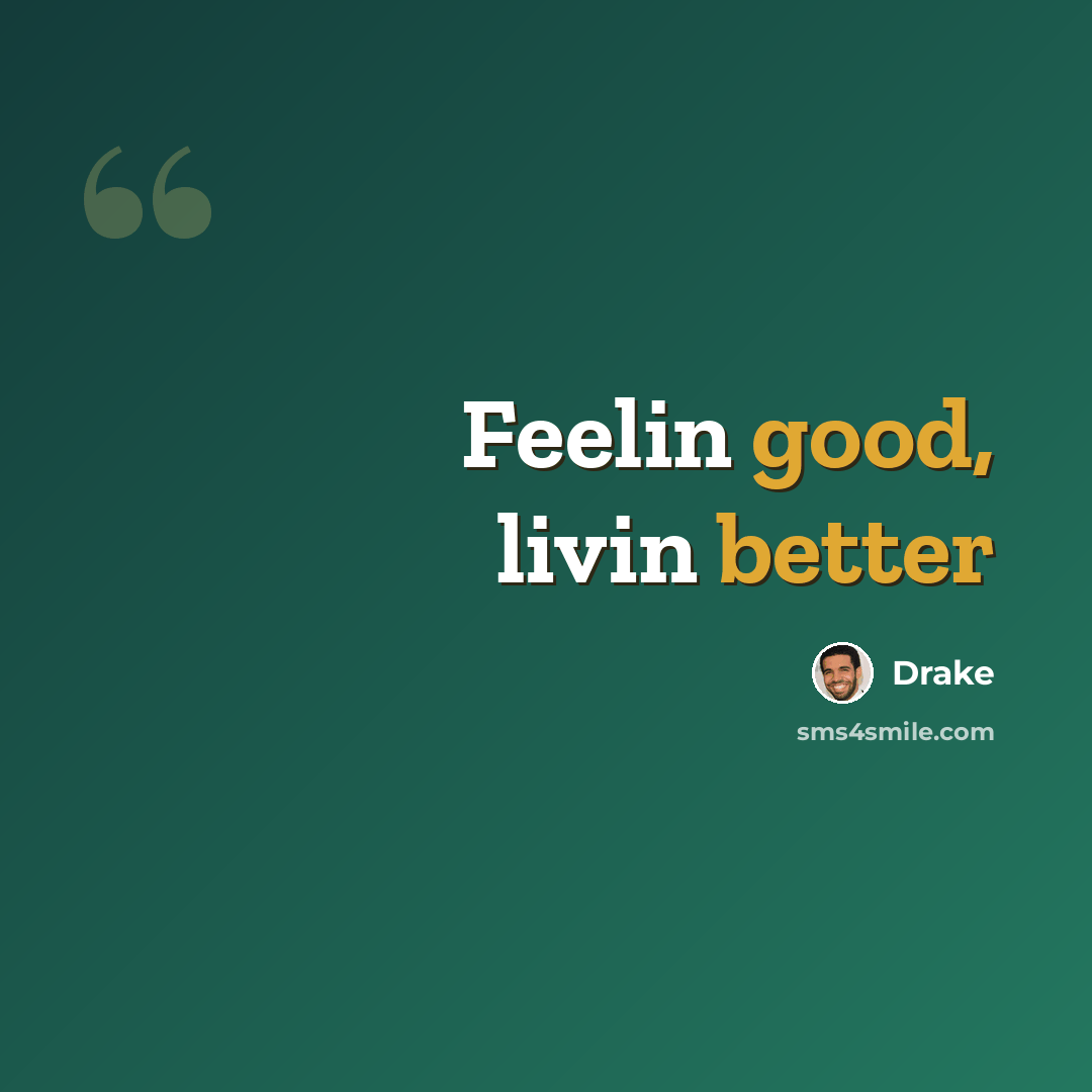 “Feelin good, livin better” quote by Drake